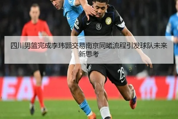 四川男篮完成李玮颢交易南京同曦流程引发球队未来新思考